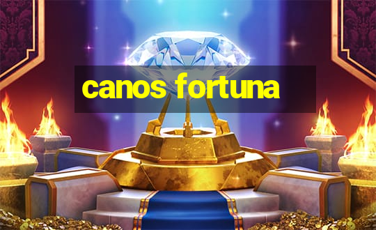 canos fortuna