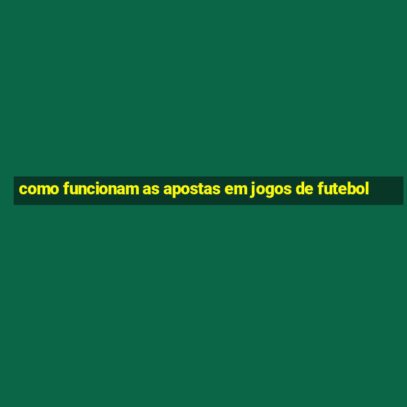 como funcionam as apostas em jogos de futebol