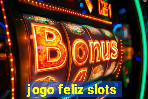 jogo feliz slots