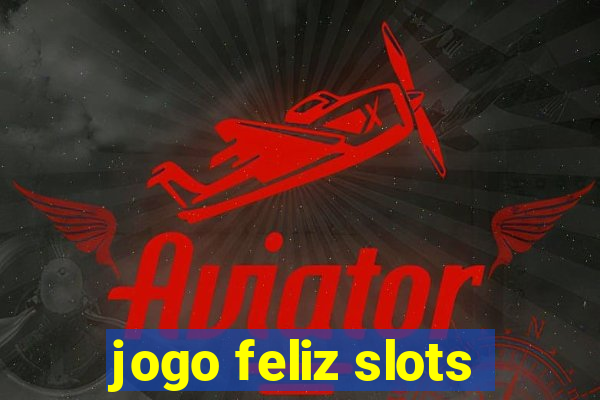 jogo feliz slots