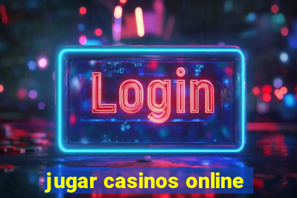 jugar casinos online