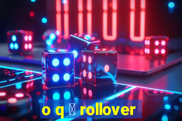 o q 茅 rollover