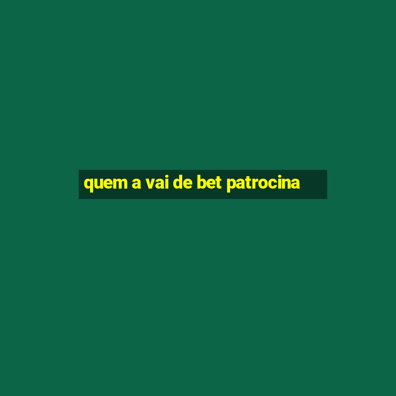 quem a vai de bet patrocina