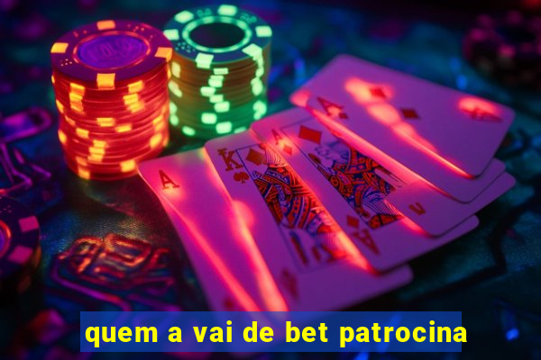 quem a vai de bet patrocina