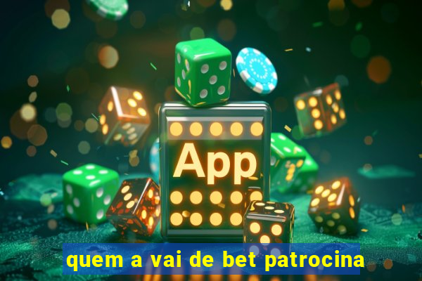 quem a vai de bet patrocina