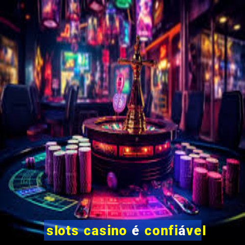 slots casino é confiável