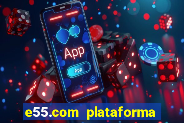 e55.com plataforma de jogos