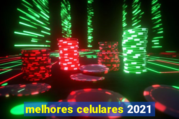 melhores celulares 2021