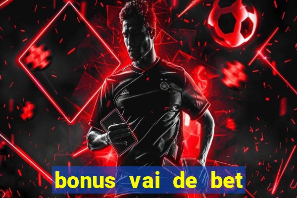 bonus vai de bet como funciona