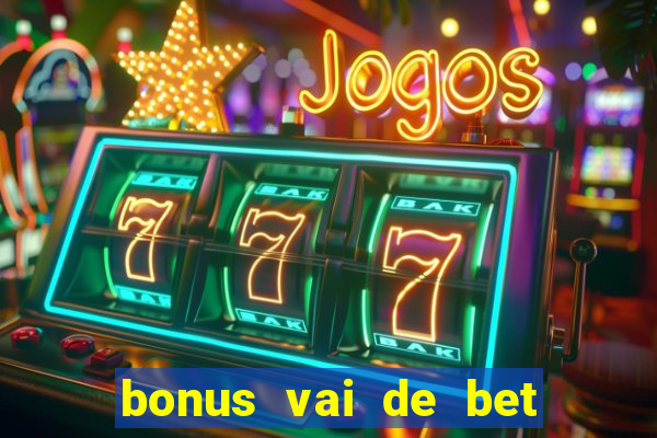 bonus vai de bet como funciona