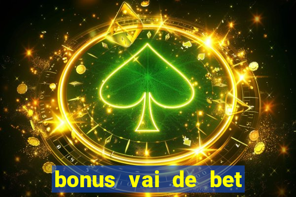 bonus vai de bet como funciona