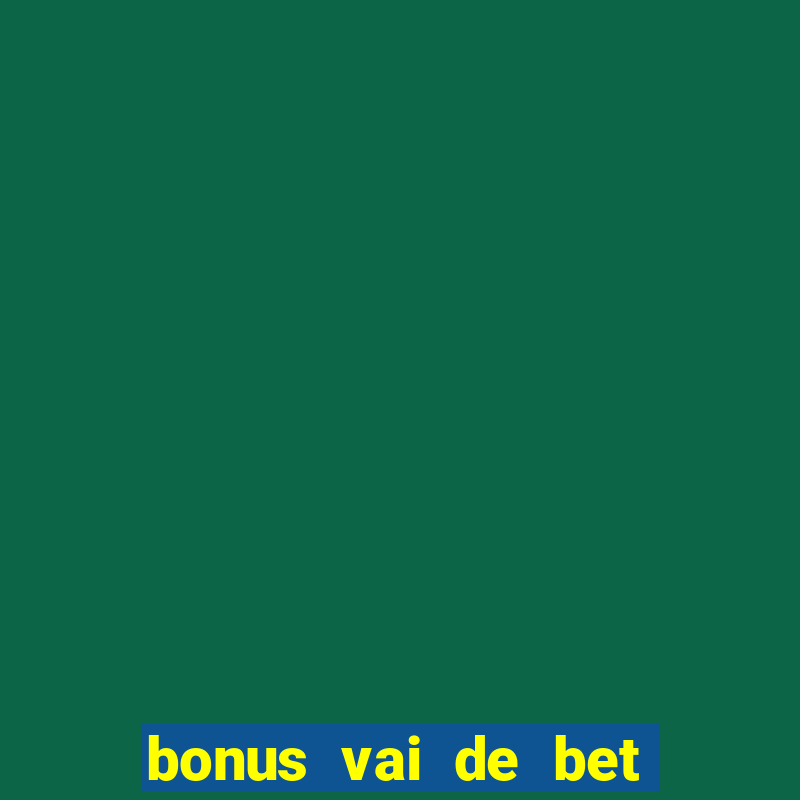 bonus vai de bet como funciona