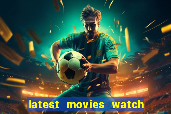 latest movies watch free online