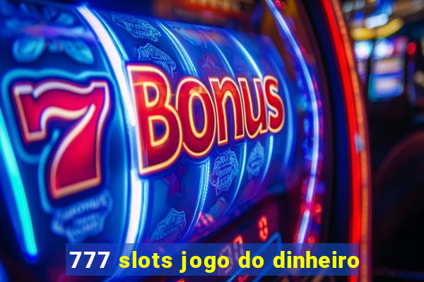 777 slots jogo do dinheiro