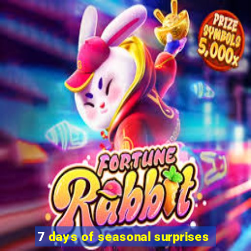 7 days of seasonal surprises