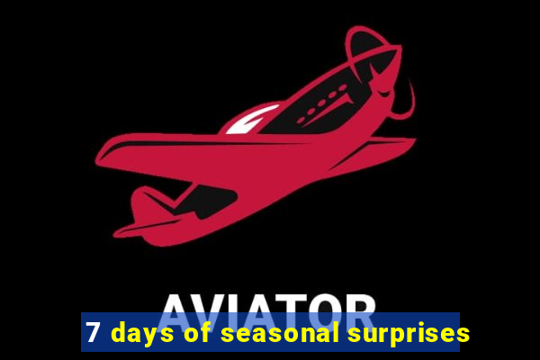 7 days of seasonal surprises