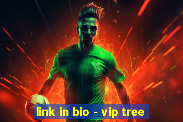 link in bio - vip tree