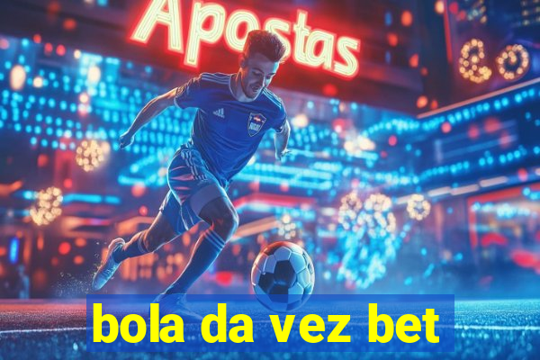 bola da vez bet