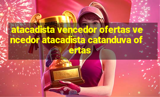 atacadista vencedor ofertas vencedor atacadista catanduva ofertas