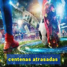 centenas atrasadas