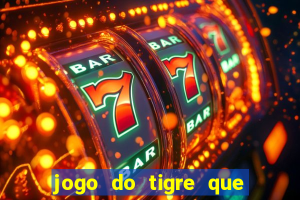 jogo do tigre que paga dinheiro