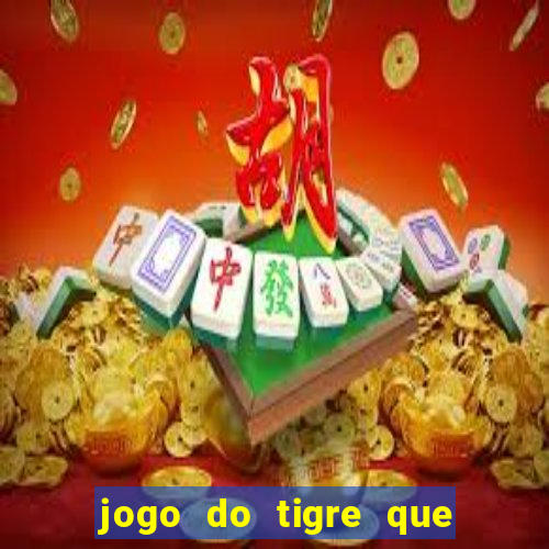 jogo do tigre que paga dinheiro