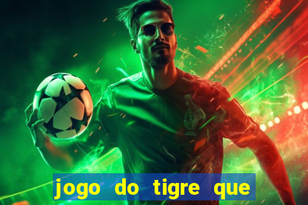 jogo do tigre que paga dinheiro