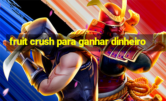 fruit crush para ganhar dinheiro