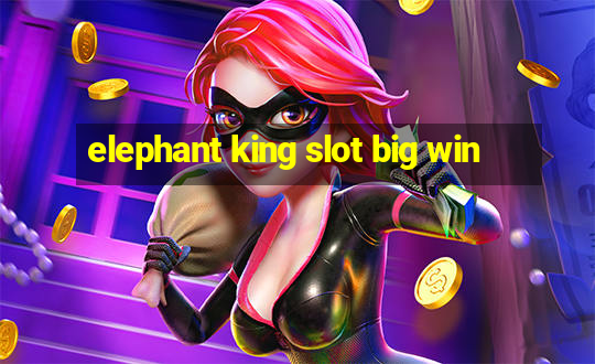 elephant king slot big win