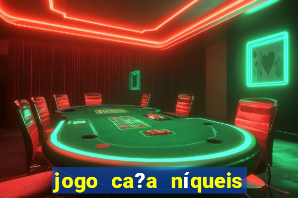 jogo ca?a níqueis valendo dinheiro