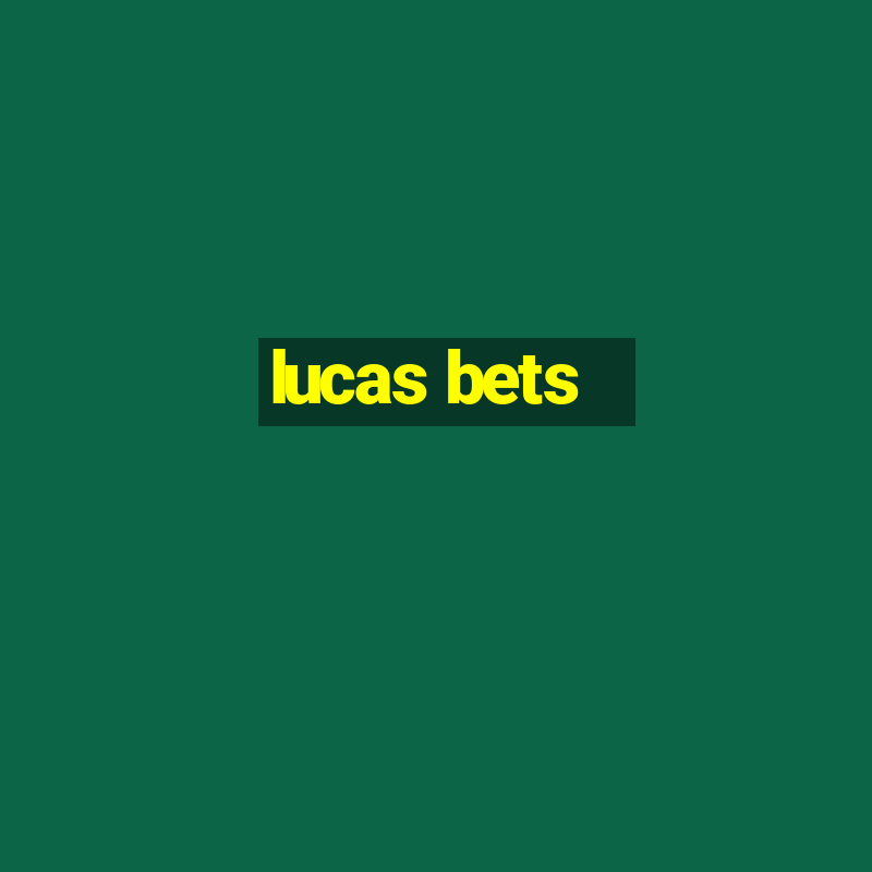 lucas bets