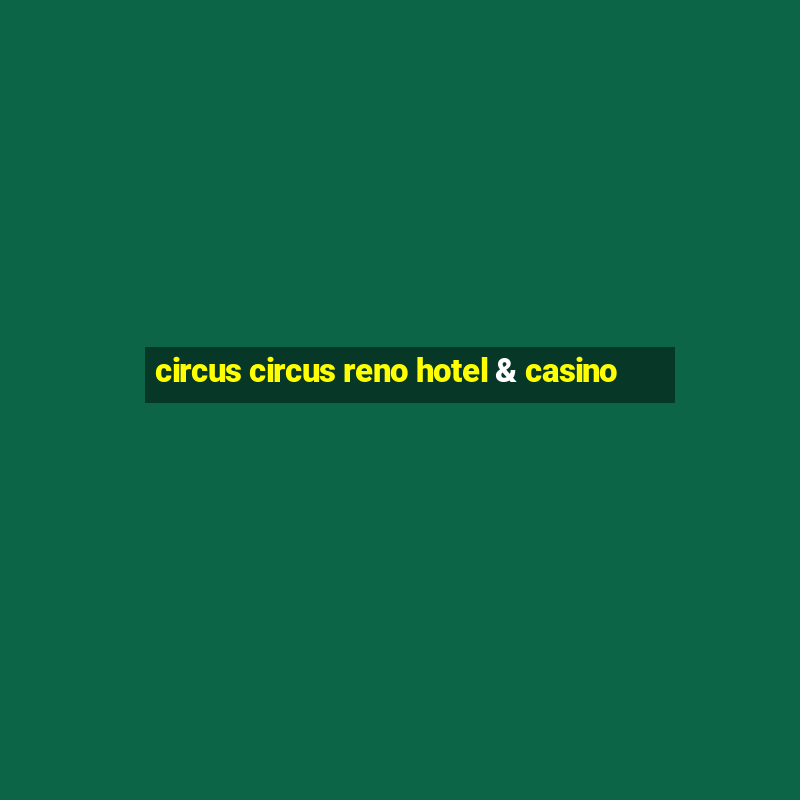 circus circus reno hotel & casino