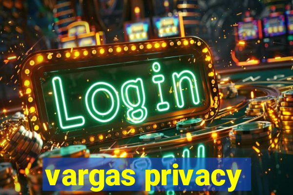 vargas privacy