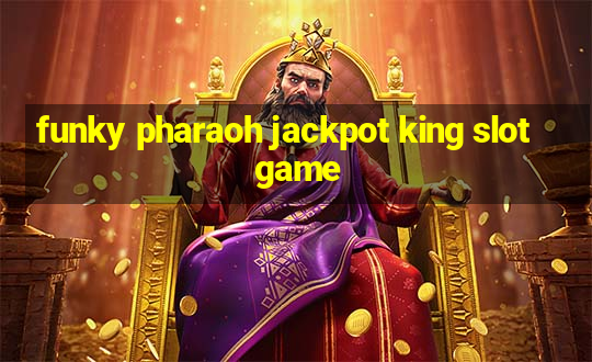 funky pharaoh jackpot king slot game