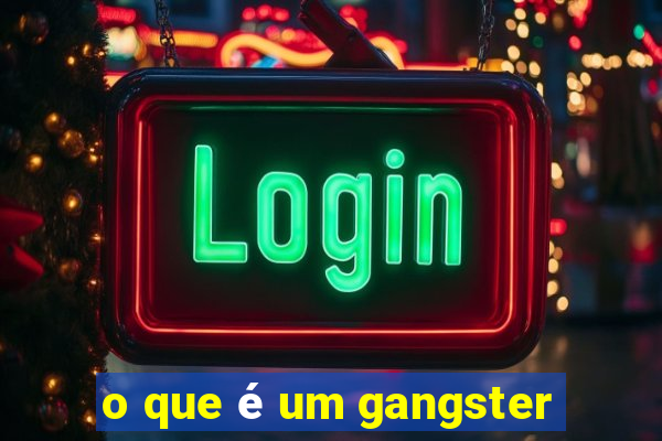 o que é um gangster