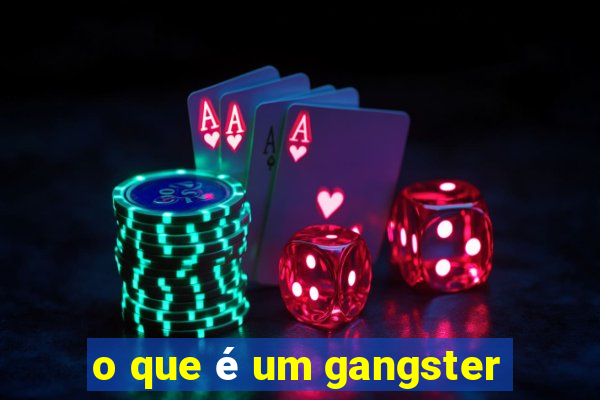 o que é um gangster