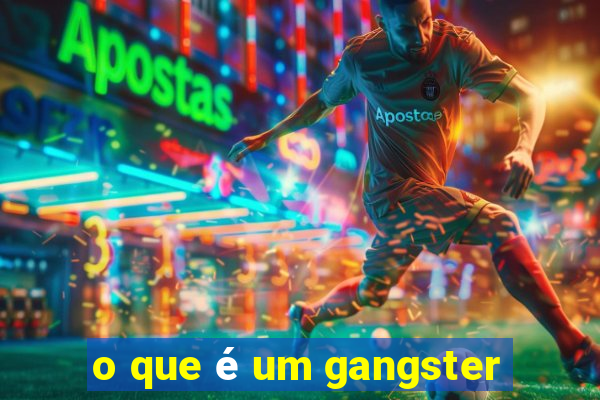 o que é um gangster