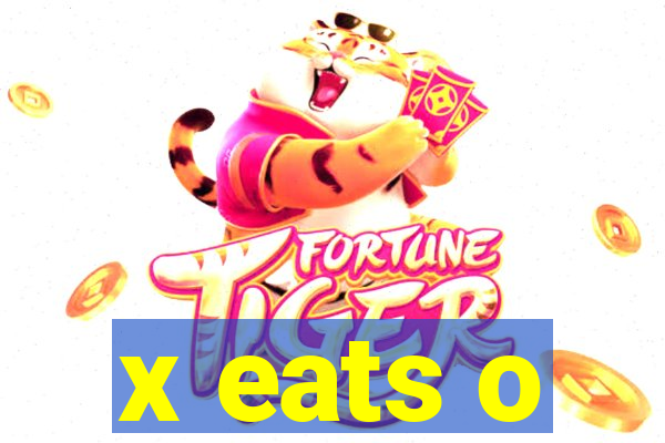 x eats o