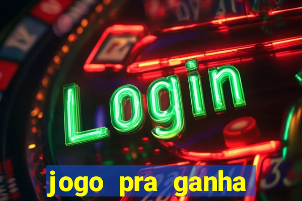 jogo pra ganha dinheiro de verdade