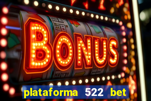 plataforma 522 bet é confiável