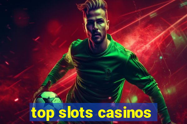 top slots casinos