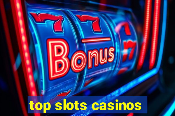 top slots casinos