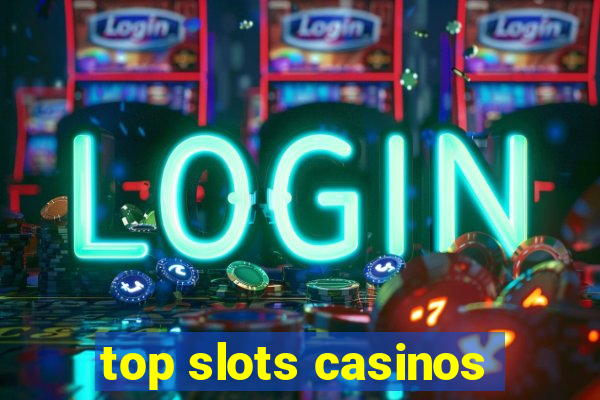 top slots casinos