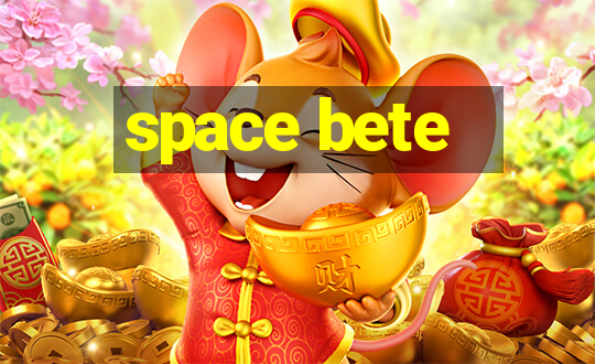 space bete