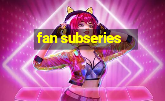 fan subseries