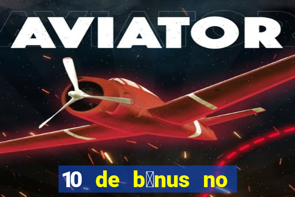 10 de b么nus no cadastro sem dep贸sito