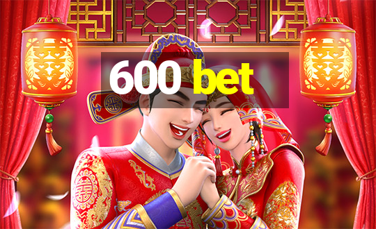 600 bet