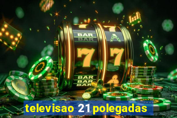 televisao 21 polegadas