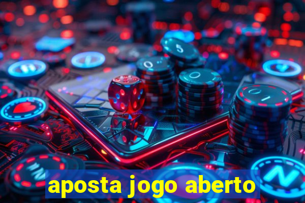 aposta jogo aberto