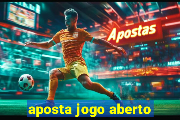 aposta jogo aberto